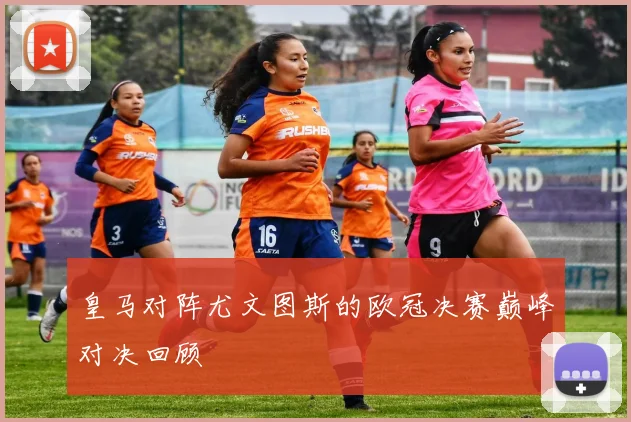 皇马对阵尤文图斯的欧冠决赛巅峰对决回顾