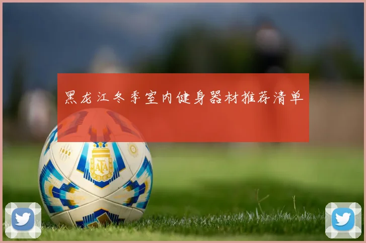 黑龙江冬季室内健身器材推荐清单